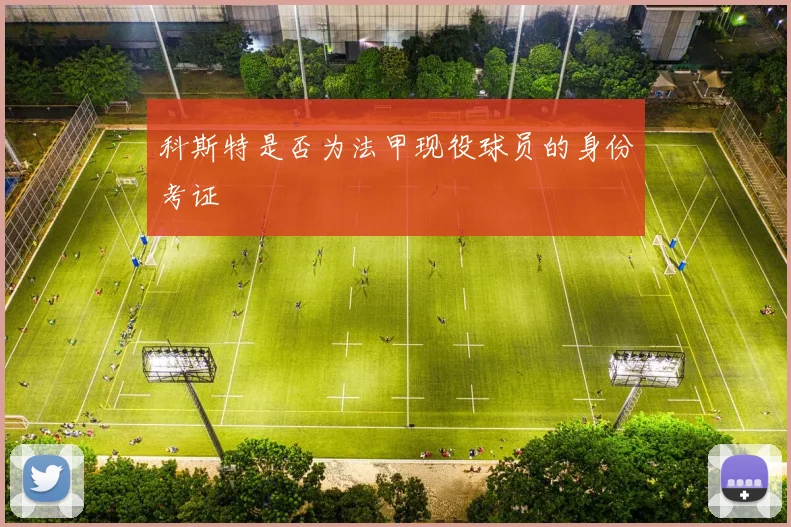 科斯特是否为法甲现役球员的身份考证